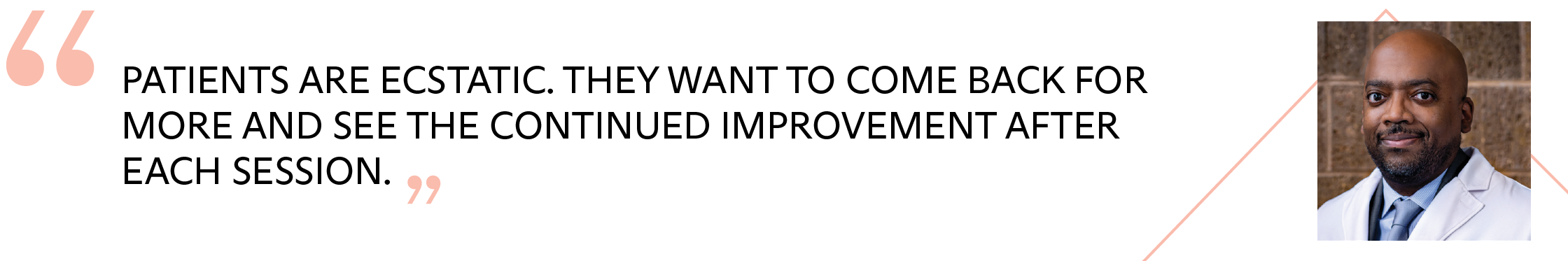 text1 copy@2x Patients are ecstatic. They want to come back for more and see the continued improvement after each session.