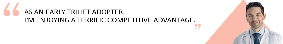 text1-desktop-100 As an early triLift adopter, i’m enjoying a terrific competitive advantage - quote from James Chelnis MD